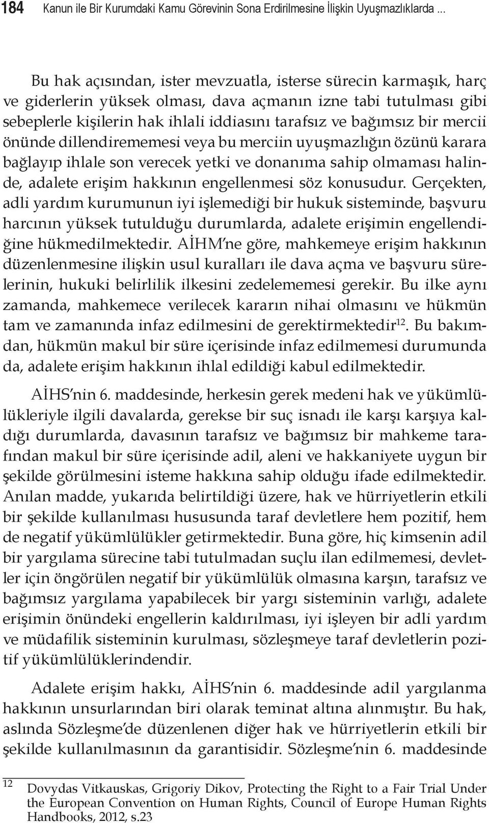 bir mercii önünde dillendirememesi veya bu merciin uyuşmazlığın özünü karara bağlayıp ihlale son verecek yetki ve donanıma sahip olmaması halinde, adalete erişim hakkının engellenmesi söz konusudur.