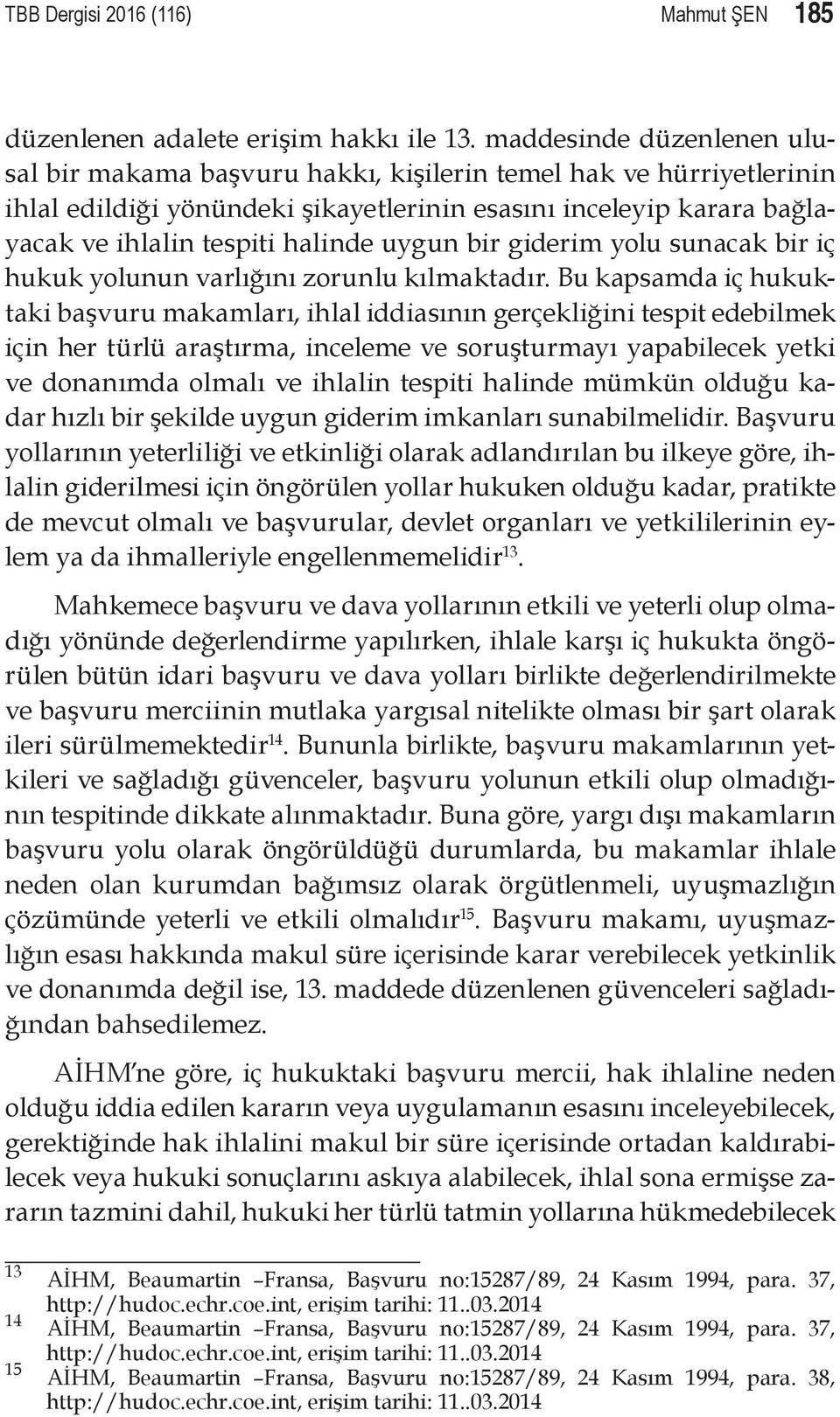 uygun bir giderim yolu sunacak bir iç hukuk yolunun varlığını zorunlu kılmaktadır.