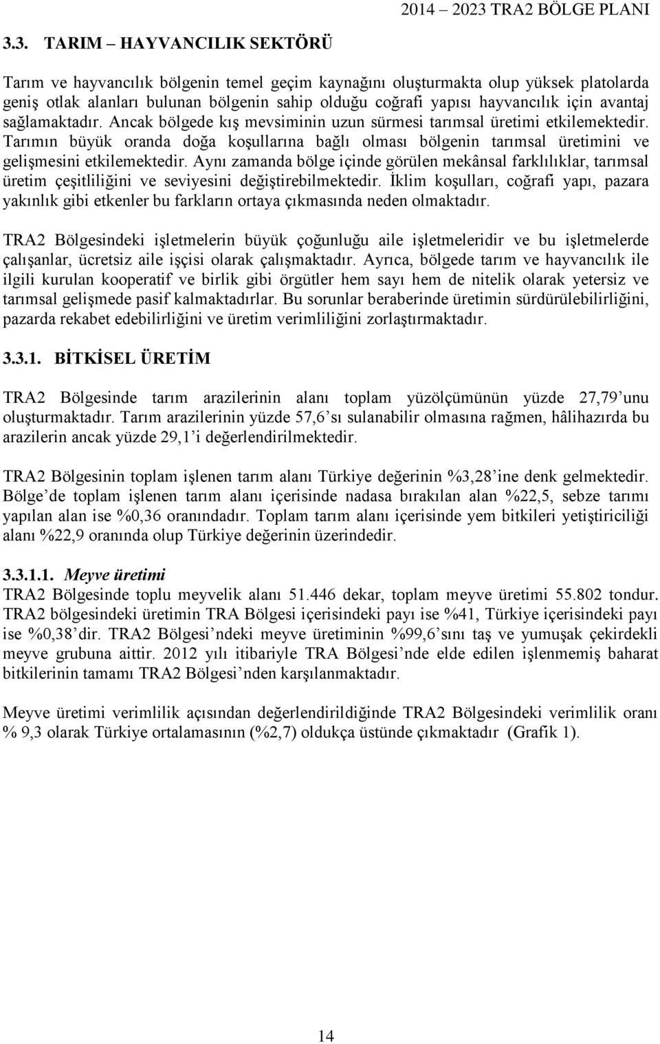 Tarımın büyük oranda doğa koşullarına bağlı olması bölgenin tarımsal üretimini ve gelişmesini etkilemektedir.