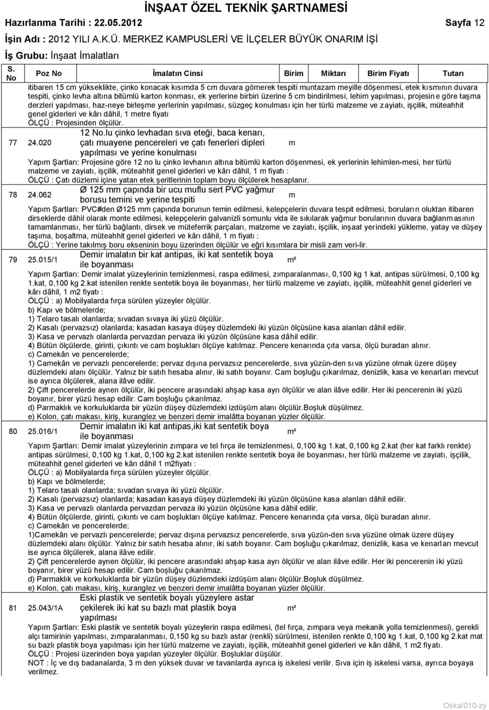 tespiti, çinko levha altına bitümlü karton konması, ek yerlerine birbiri üzerine 5 cm bindirilmesi, lehim yapılması, projesine göre taģma derzleri yapılması, haz-neye birleģme yerlerinin yapılması,