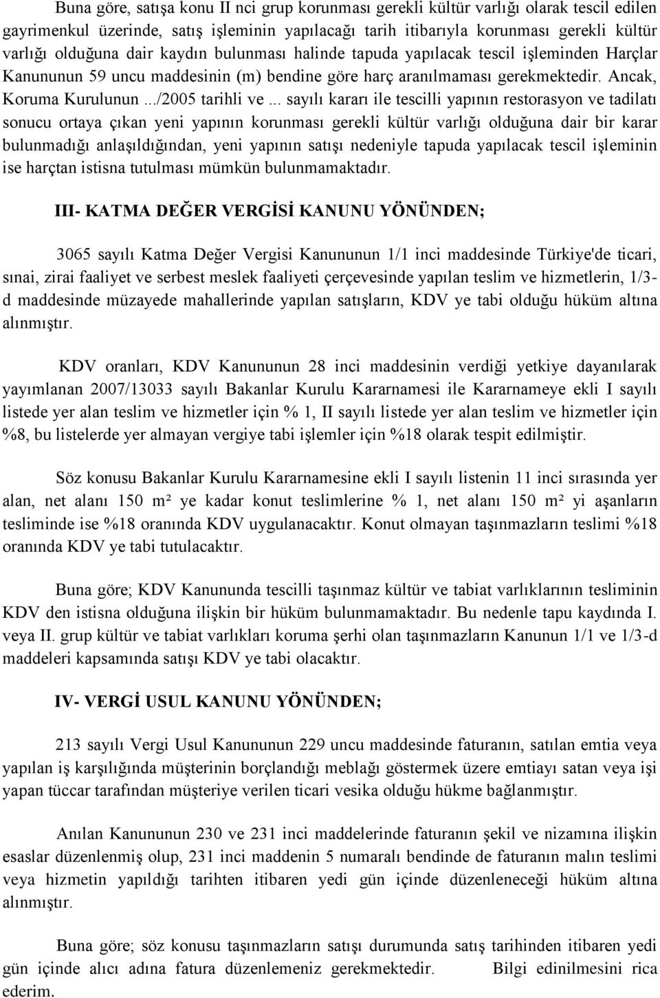 .. sayılı kararı ile tescilli yapının restorasyon ve tadilatı sonucu ortaya çıkan yeni yapının korunması gerekli kültür varlığı olduğuna dair bir karar bulunmadığı anlaşıldığından, yeni yapının