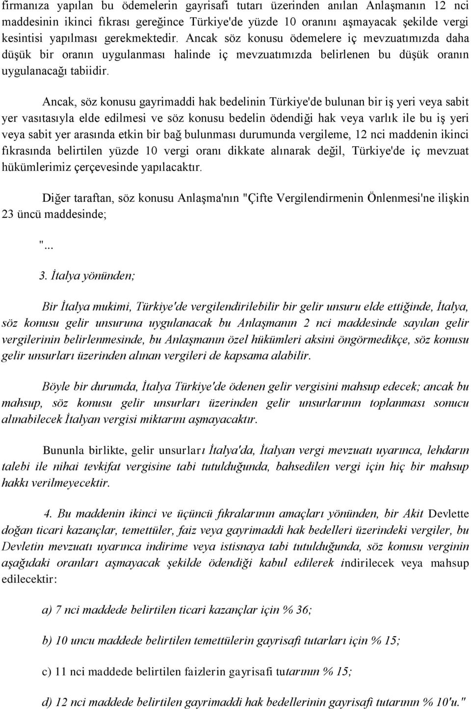 Ancak, söz konusu gayrimaddi hak bedelinin Türkiye'de bulunan bir iş yeri veya sabit yer vasıtasıyla elde edilmesi ve söz konusu bedelin ödendiği hak veya varlık ile bu iş yeri veya sabit yer