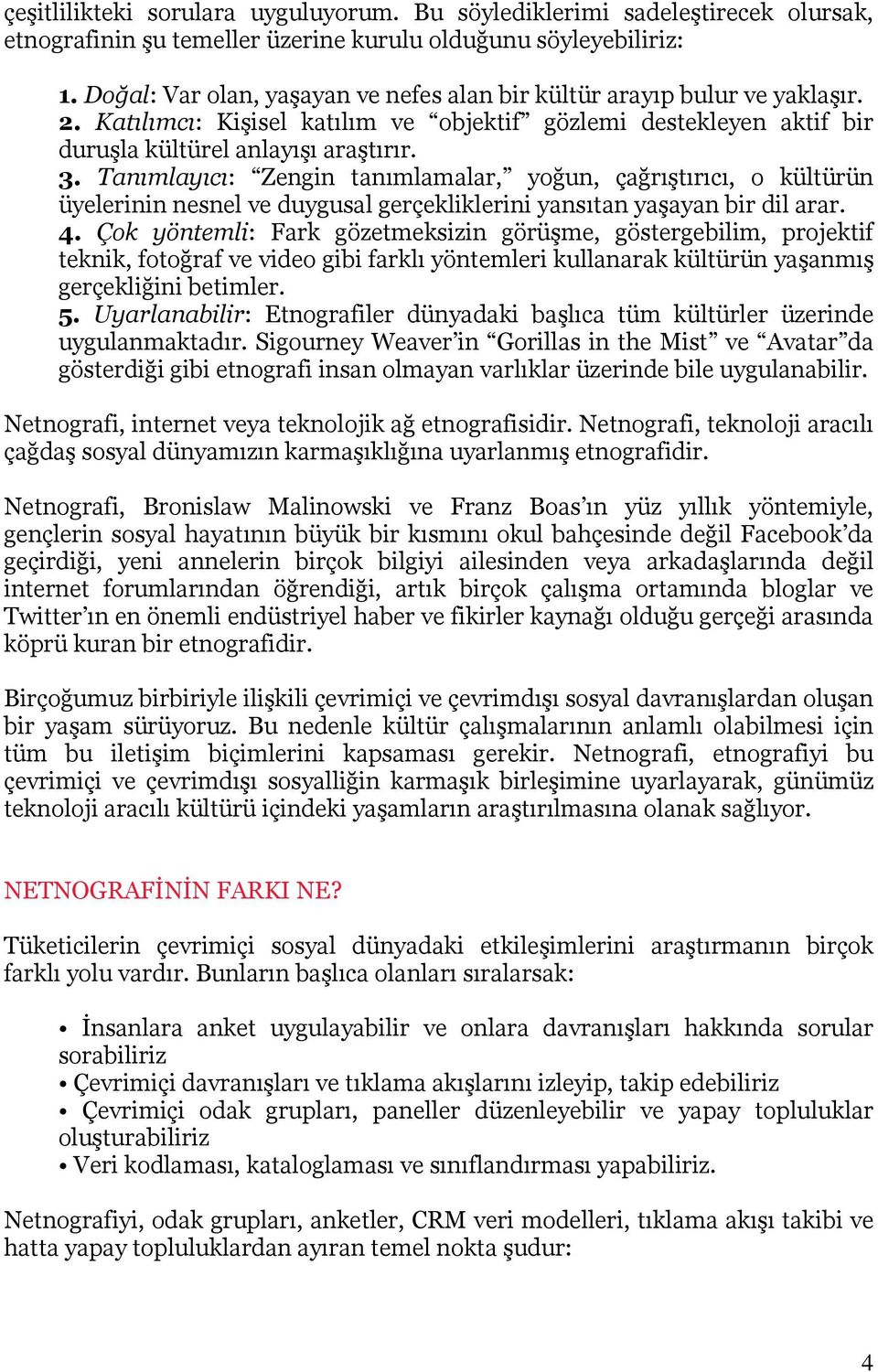 Tanımlayıcı: Zengin tanımlamalar, yoğun, çağrıştırıcı, o kültürün üyelerinin nesnel ve duygusal gerçekliklerini yansıtan yaşayan bir dil arar. 4.