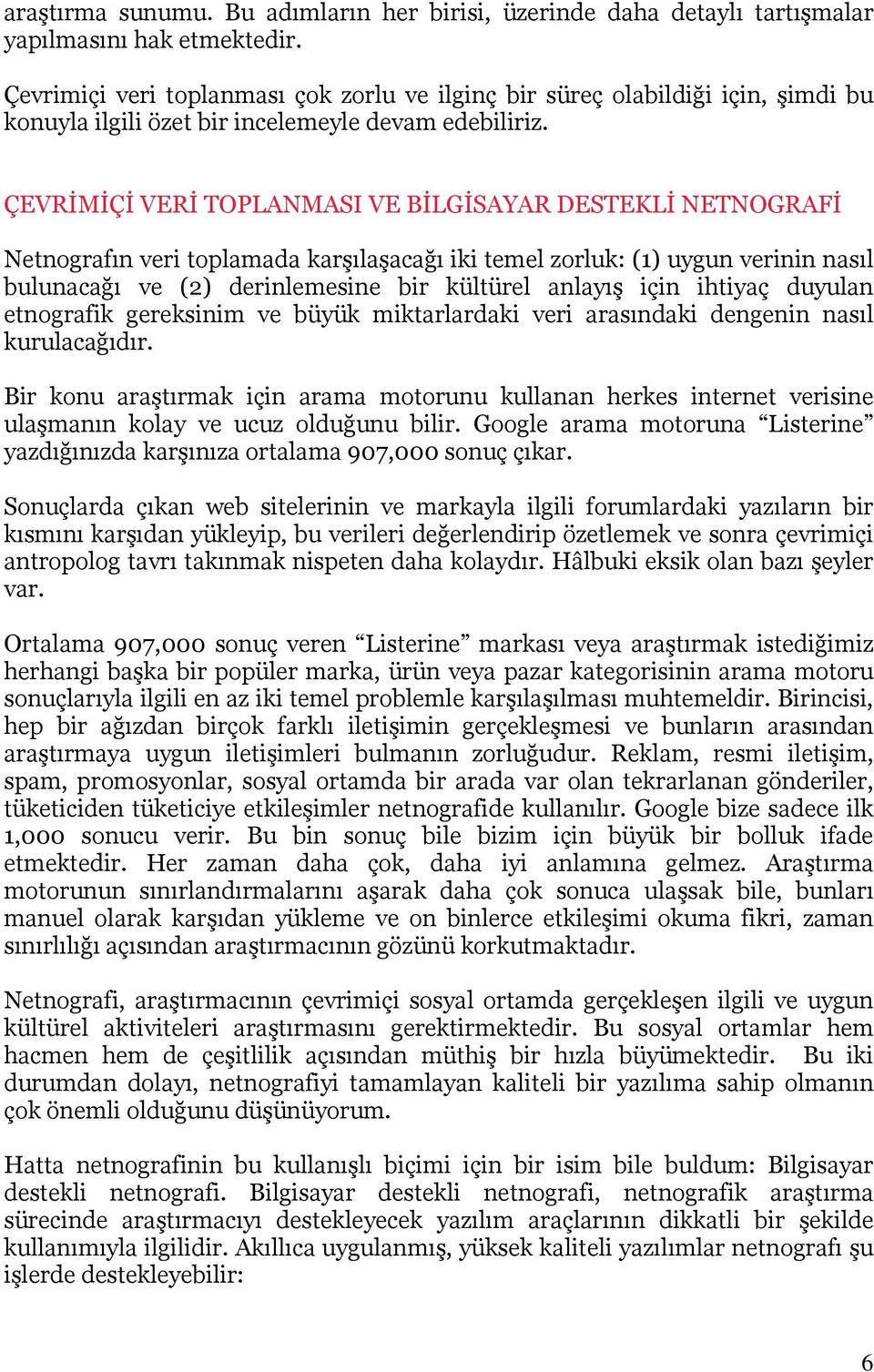 ÇEVRİMİÇİ VERİ TOPLANMASI VE BİLGİSAYAR DESTEKLİ NETNOGRAFİ Netnografın veri toplamada karşılaşacağı iki temel zorluk: (1) uygun verinin nasıl bulunacağı ve (2) derinlemesine bir kültürel anlayış