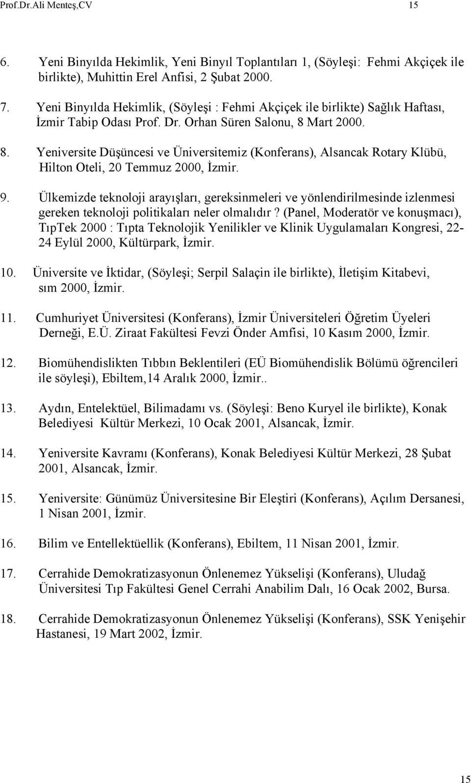 Mart 2000. 8. Yeniversite Düşüncesi ve Üniversitemiz (Konferans), Alsancak Rotary Klübü, Hilton Oteli, 20 Temmuz 2000, İzmir. 9.