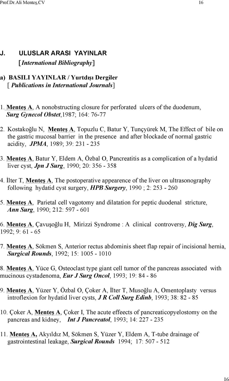 Kostakoğlu N, Menteş A, Topuzlu C, Batur Y, Tunçyürek M, The Effect of bile on the gastric mucosal barrier in the presence and after blockade of normal gastric acidity, JPMA, 1989; 39: 231-235 3.