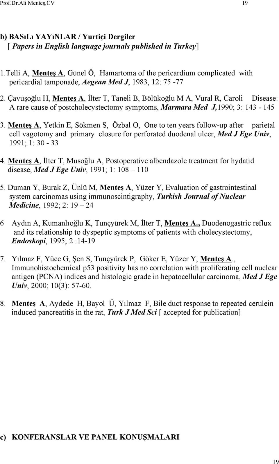 Çavuşoğlu H, Menteş A, İlter T, Taneli B, Bölükoğlu M A, Vural R, Caroli Disease: A rare cause of postcholecystectomy symptoms, Marmara Med J,1990; 3: 143-145 3.