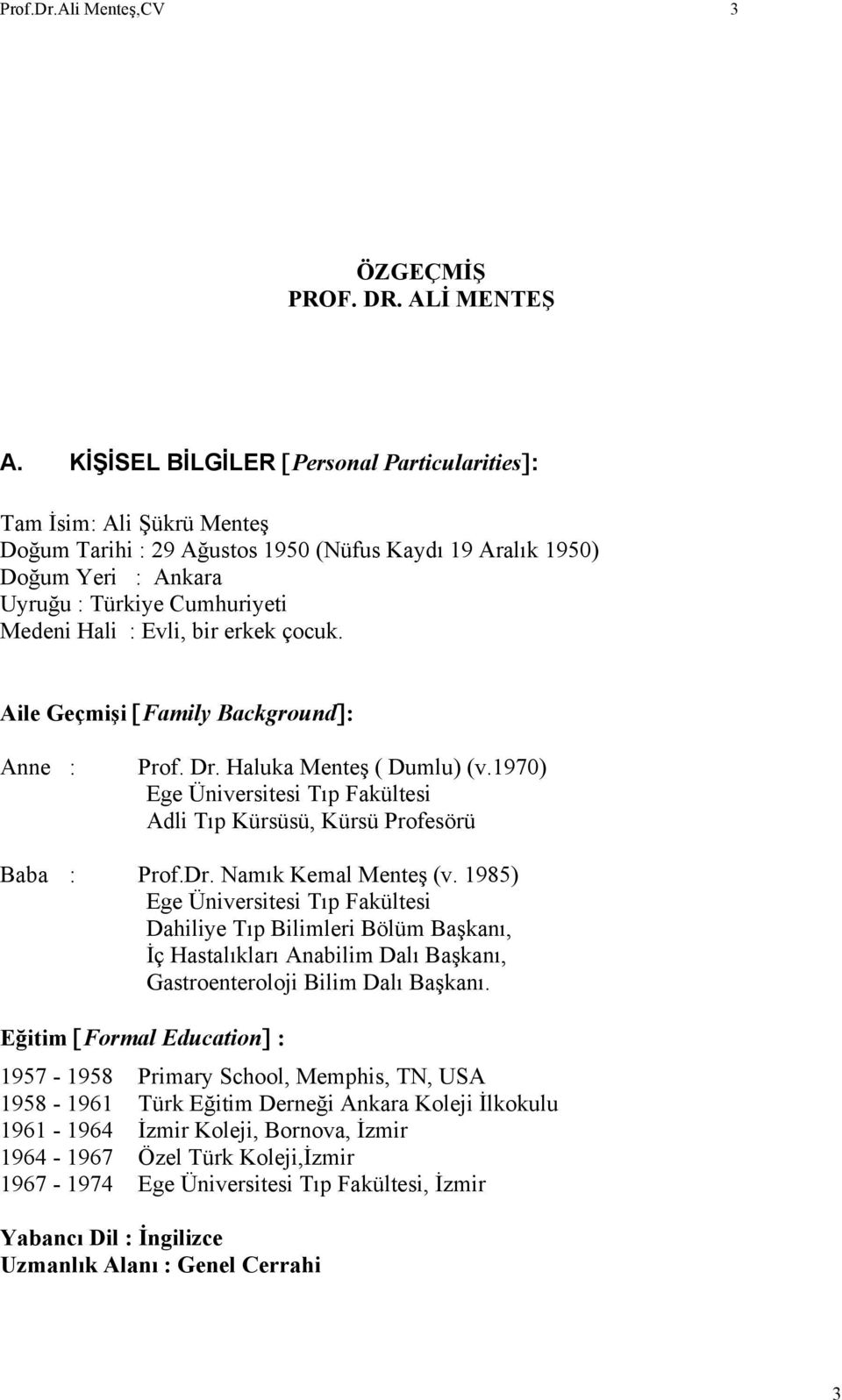 Evli, bir erkek çocuk. Aile Geçmişi [Family Background]: Anne : Prof. Dr. Haluka Menteş ( Dumlu) (v.1970) Ege Üniversitesi Tıp Fakültesi Adli Tıp Kürsüsü, Kürsü Profesörü Baba : Prof.Dr. Namık Kemal Menteş (v.