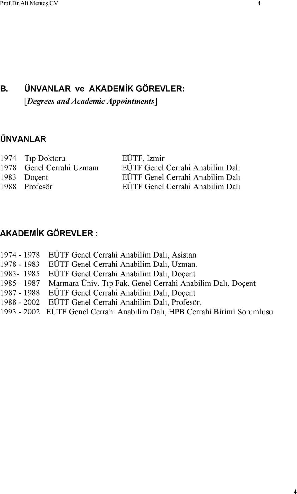 EÜTF Genel Cerrahi Anabilim Dalı 1988 Profesör EÜTF Genel Cerrahi Anabilim Dalı AKADEMİK GÖREVLER : 1974-1978 EÜTF Genel Cerrahi Anabilim Dalı, Asistan 1978-1983 EÜTF Genel