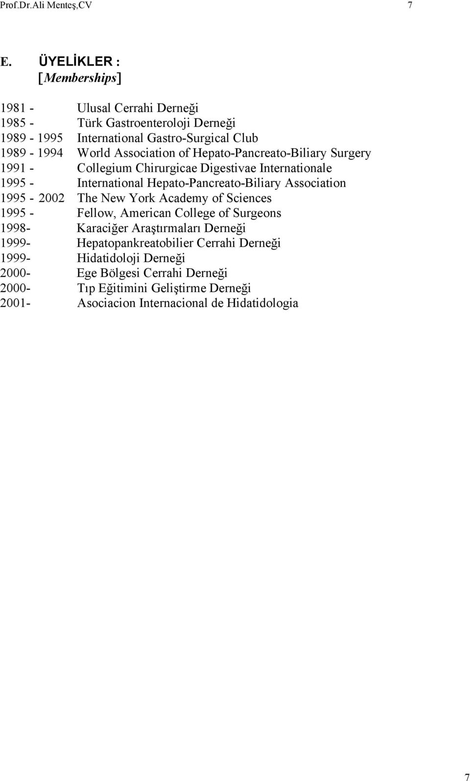 Association of Hepato-Pancreato-Biliary Surgery 1991 - Collegium Chirurgicae Digestivae Internationale 1995 - International Hepato-Pancreato-Biliary Association