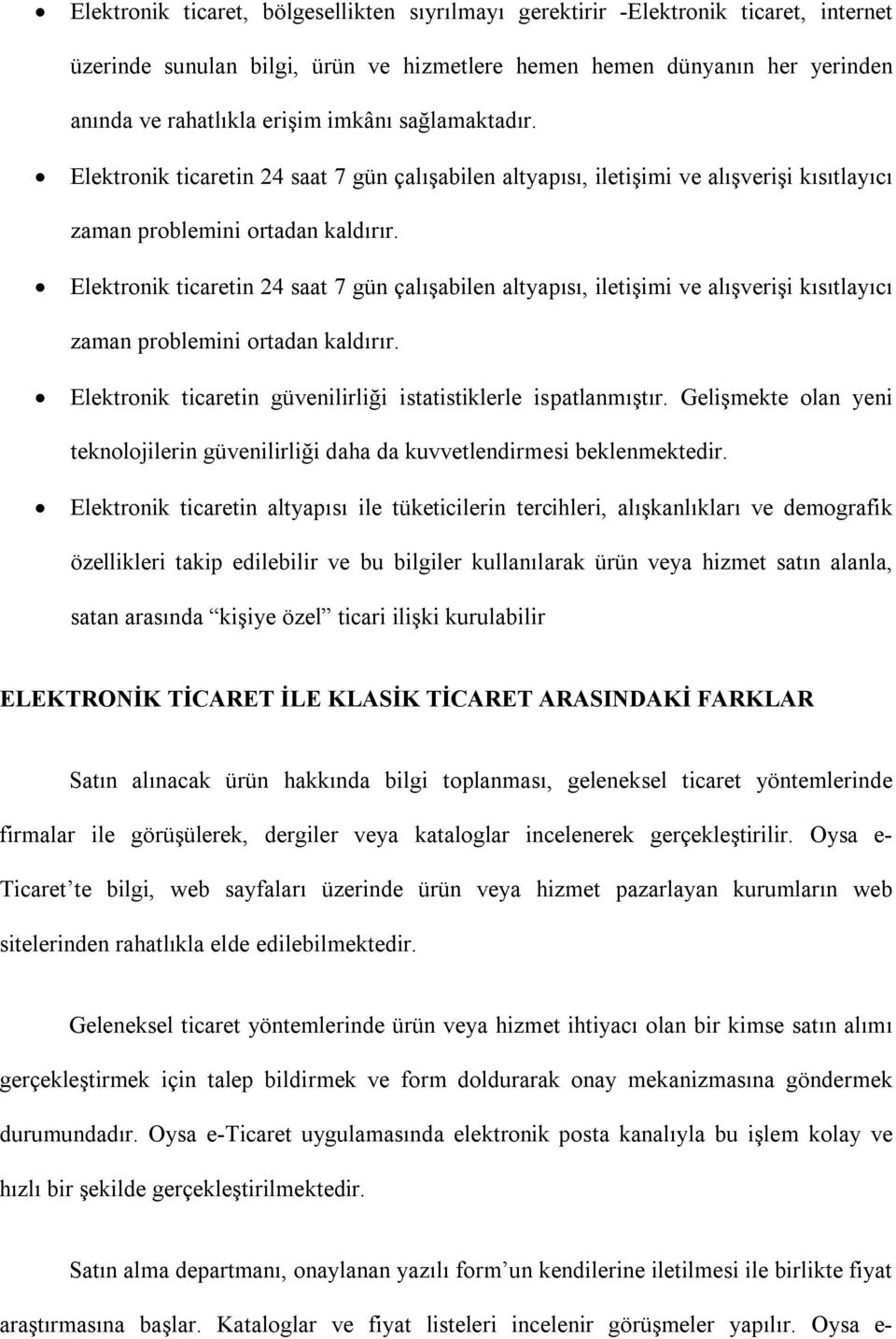 Elektronik ticaretin 24 saat 7 gün çalışabilen altyapısı, iletişimi ve alışverişi kısıtlayıcı zaman problemini ortadan kaldırır. Elektronik ticaretin güvenilirliği istatistiklerle ispatlanmıştır.