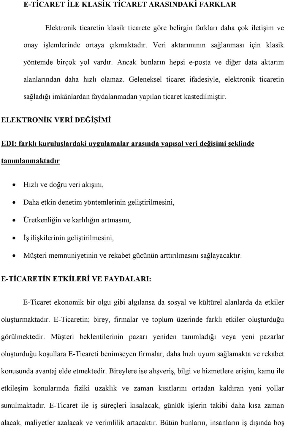 Geleneksel ticaret ifadesiyle, elektronik ticaretin sağladığı imkânlardan faydalanmadan yapılan ticaret kastedilmiştir.