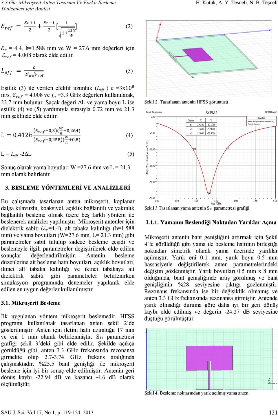 Saçak değeri ΔL ve yama boyu L ise eşitlik (4) ve (5) yardımıyla sırasıyla 0.72 mm ve 21.3 mm şeklinde elde edilir. L 0.412,,,, (4) L = L eff -2ΔL (5) Sonuç olarak yama boyutları W =27.6 mm ve L = 21.