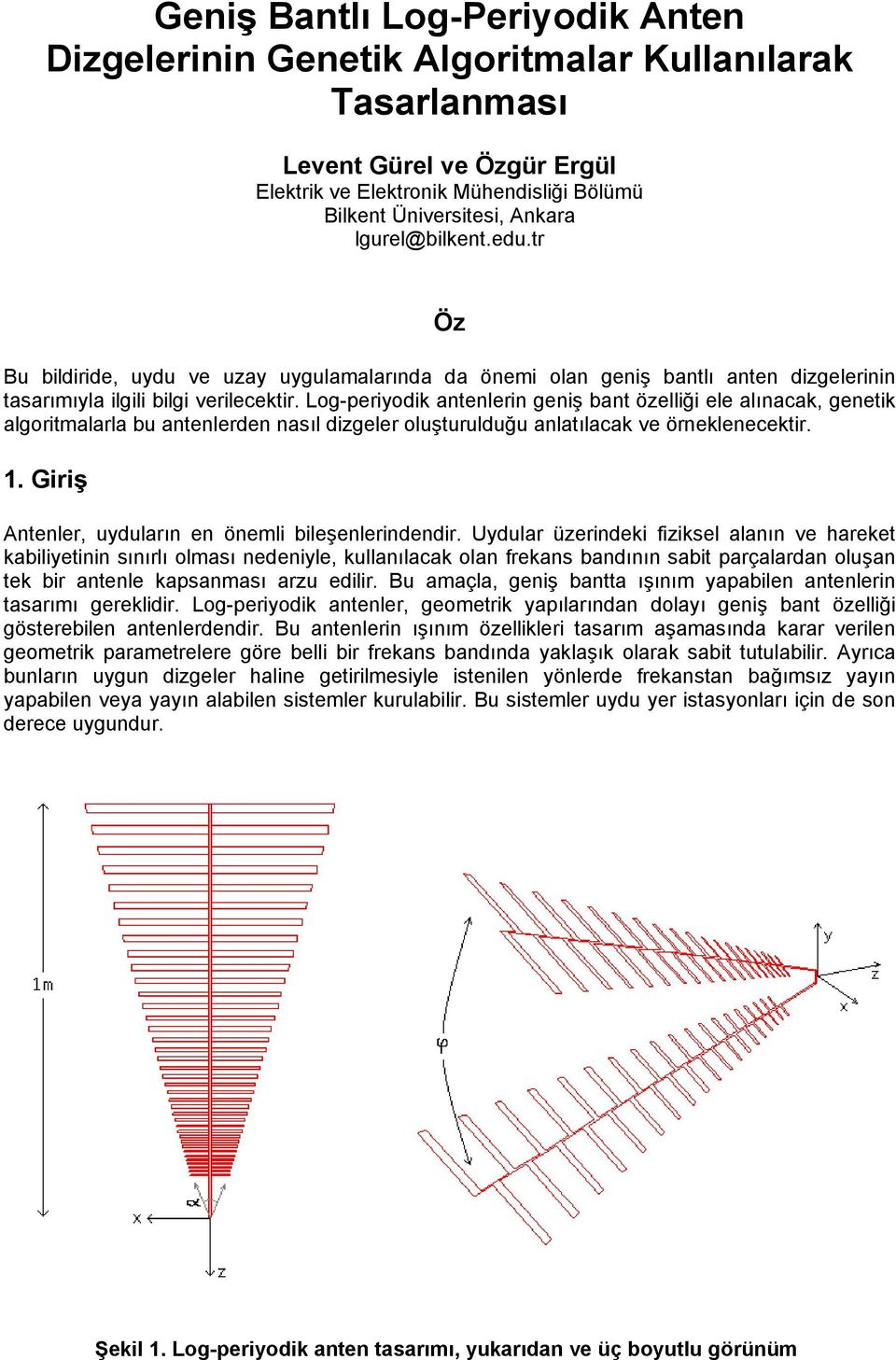 Log-periyodik antenlerin geniş bant özelliği ele alınacak, genetik algoritmalarla bu antenlerden nasıl dizgeler oluşturulduğu anlatılacak ve örneklenecektir. 1.