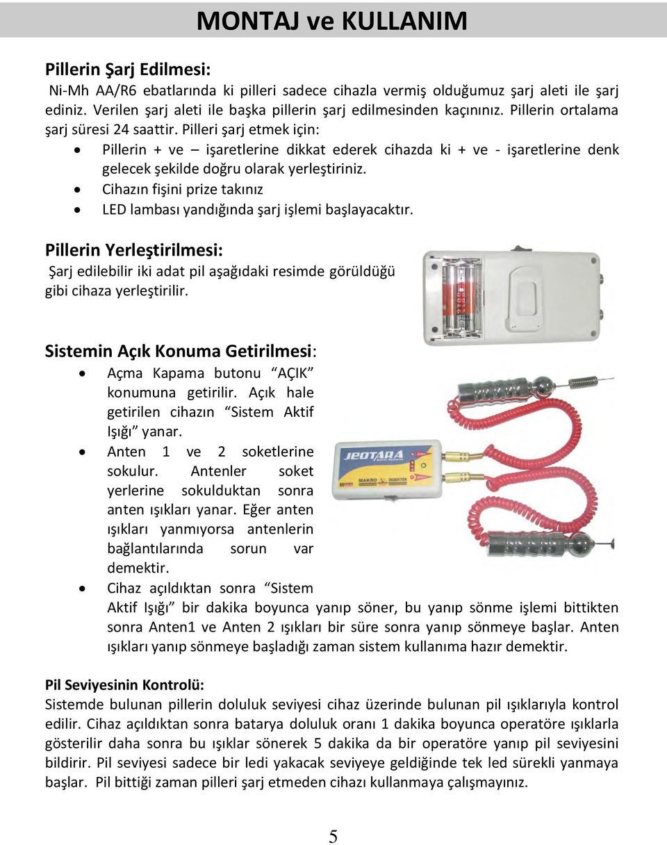 Pilleri şarj etmek için: Pillerin + ve işaretlerine dikkat ederek cihazda ki + ve - işaretlerine denk gelecek şekilde doğru olarak yerleştiriniz.