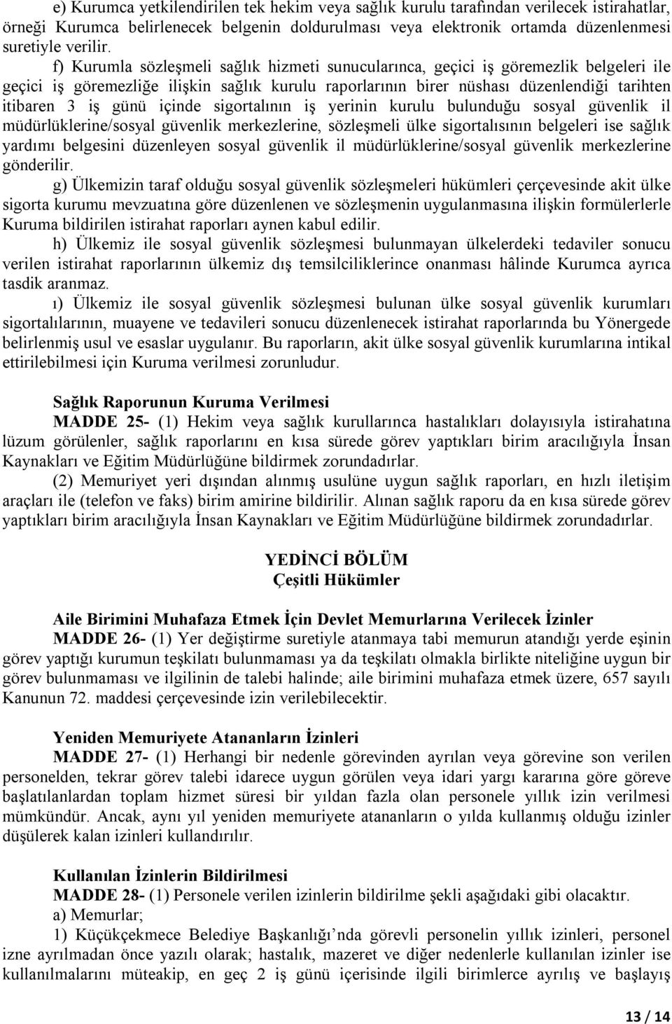 içinde sigortalının iş yerinin kurulu bulunduğu sosyal güvenlik il müdürlüklerine/sosyal güvenlik merkezlerine, sözleşmeli ülke sigortalısının belgeleri ise sağlık yardımı belgesini düzenleyen sosyal