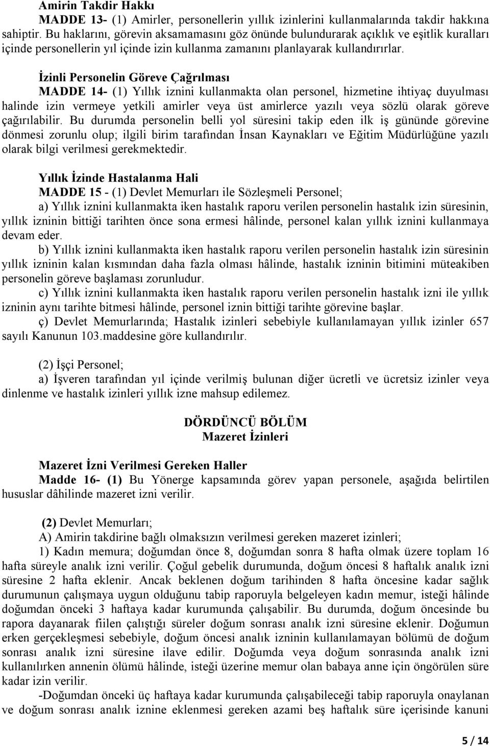 İzinli Personelin Göreve Çağrılması MADDE 14- (1) Yıllık iznini kullanmakta olan personel, hizmetine ihtiyaç duyulması halinde izin vermeye yetkili amirler veya üst amirlerce yazılı veya sözlü olarak