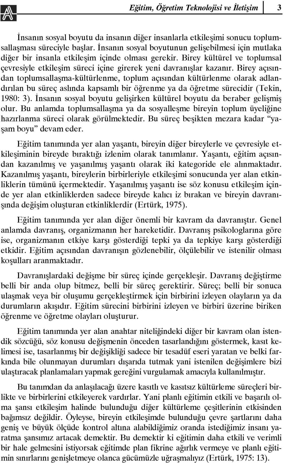 Birey açısından toplumsallaşma-kültürlenme, toplum açısından kültürlenme olarak adlandırılan bu süreç aslında kapsamlı bir öğrenme ya da öğretme sürecidir (Tekin, 1980: 3).