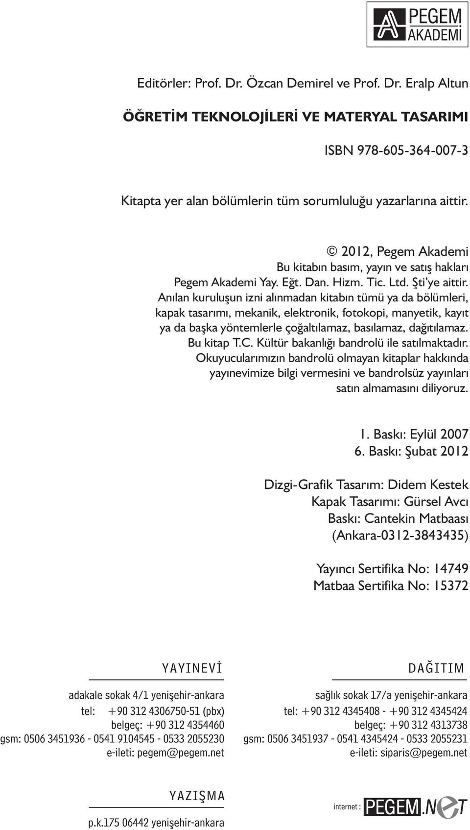 Anılan kuruluşun izni alınmadan kitabın tümü ya da bölümleri, kapak tasarımı, mekanik, elektronik, fotokopi, manyetik, kayıt ya da başka yöntemlerle çoğaltılamaz, basılamaz, dağıtılamaz. Bu kitap T.C.