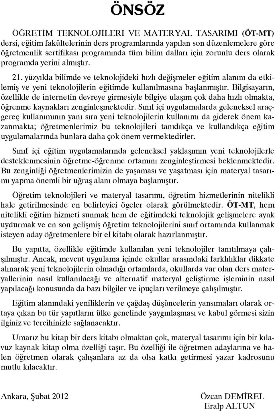 Bilgisayarın, özellikle de internetin devreye girmesiyle bilgiye ulaşım çok daha hızlı olmakta, öğrenme kaynakları zenginleşmektedir.