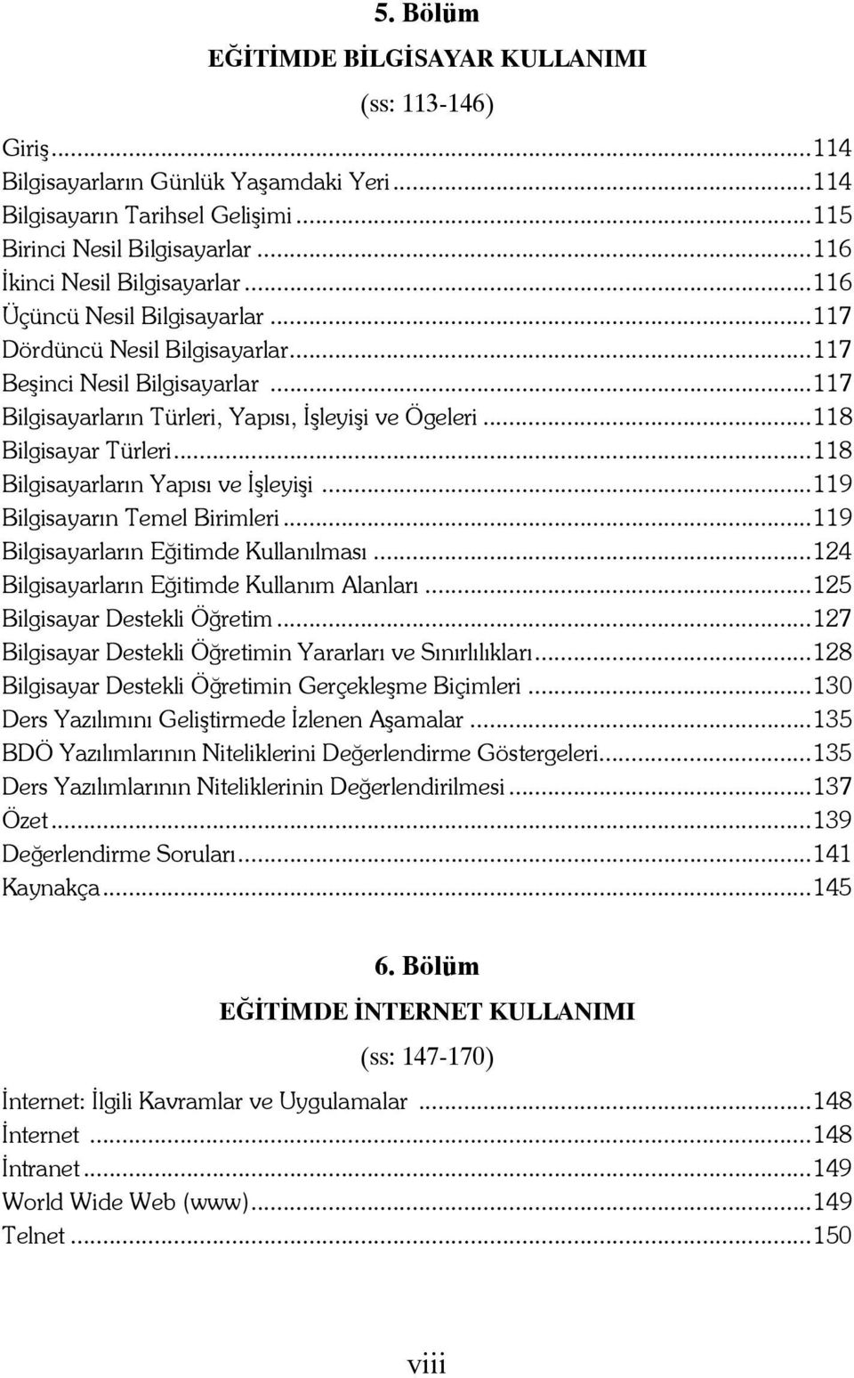 ..118 Bilgisayar Türleri...118 Bilgisayarların Yapısı ve İşleyişi...119 Bilgisayarın Temel Birimleri...119 Bilgisayarların Eğitimde Kullanılması...124 Bilgisayarların Eğitimde Kullanım Alanları.