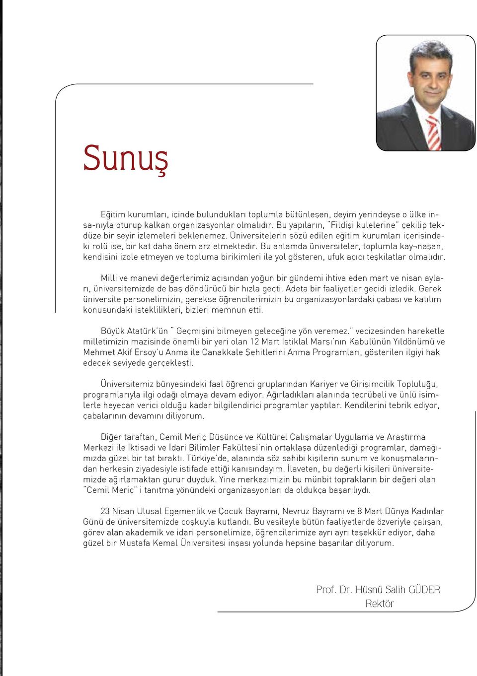 Bu anlamda üniversiteler, toplumla kay naşan, kendisini izole etmeyen ve topluma birikimleri ile yol gösteren, ufuk açıcı teşkilatlar olmalıdır.