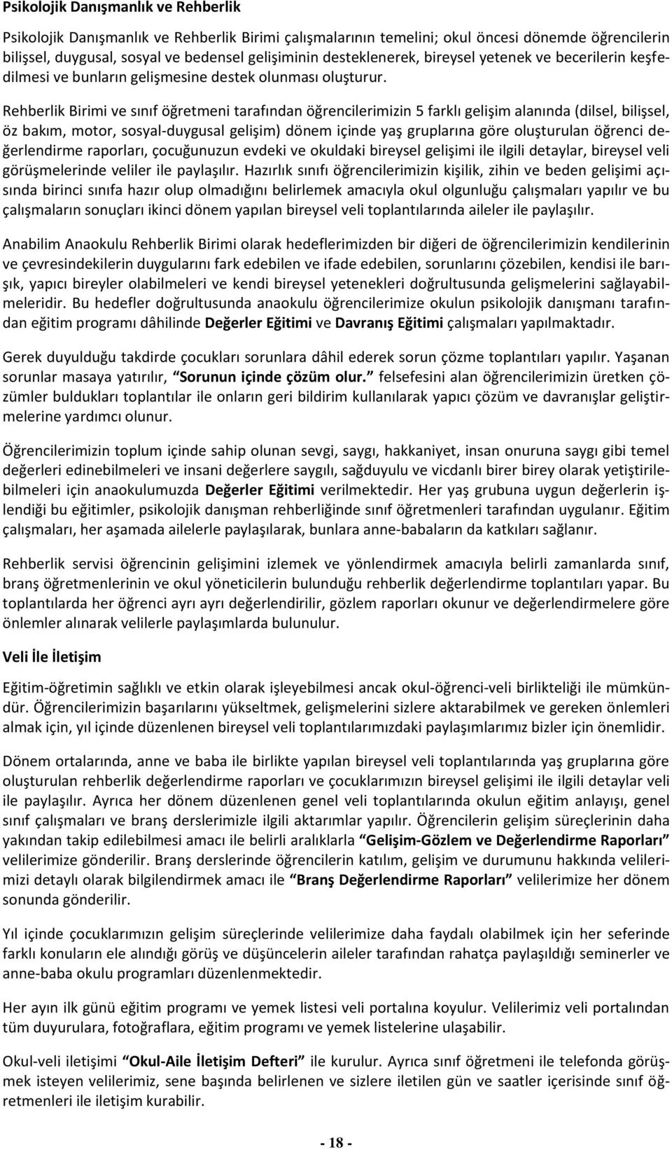 Rehberlik Birimi ve sınıf öğretmeni tarafından öğrencilerimizin 5 farklı gelişim alanında (dilsel, bilişsel, öz bakım, motor, sosyal-duygusal gelişim) dönem içinde yaş gruplarına göre oluşturulan