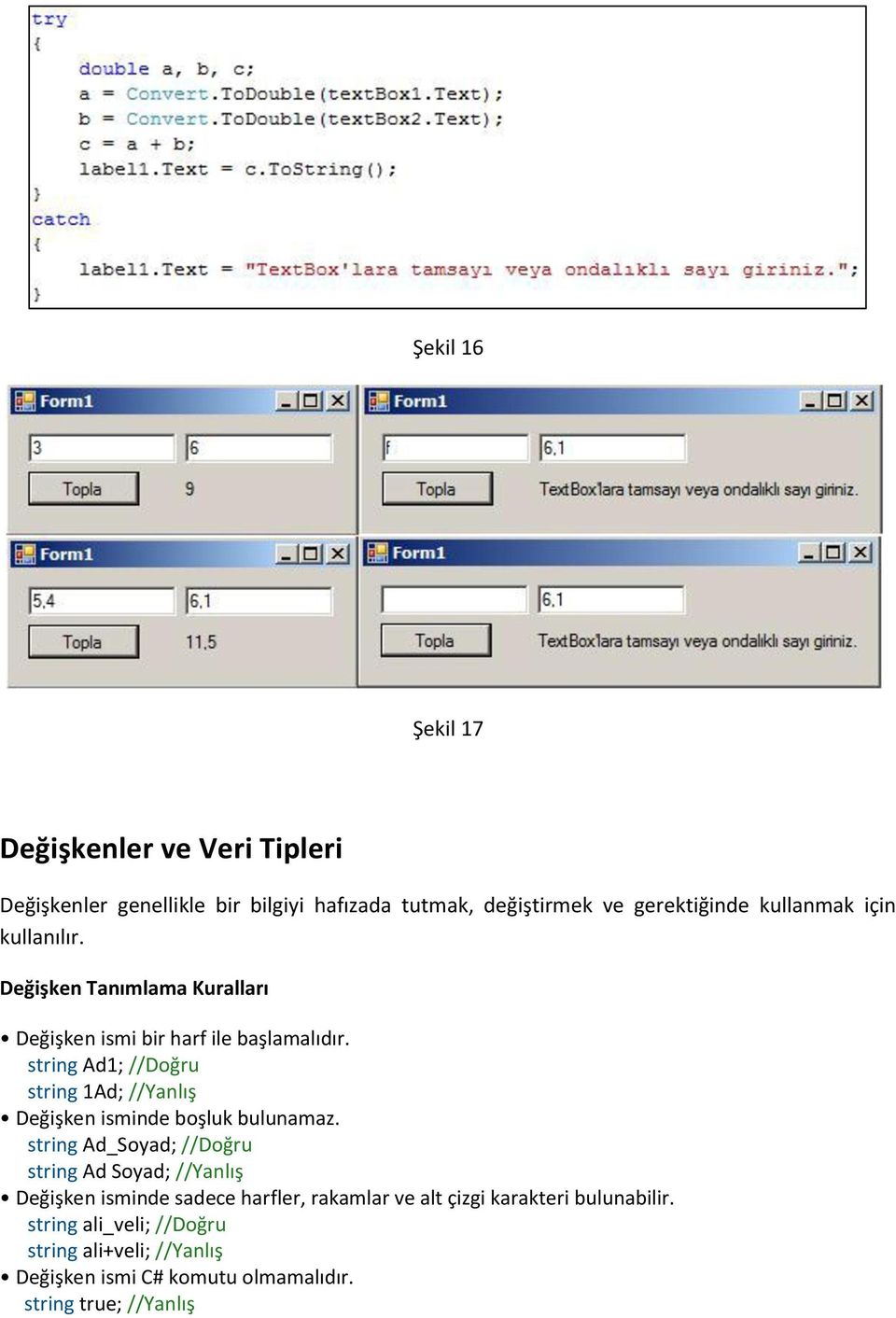 string Ad1; //Doğru string 1Ad; //Yanlış Değişken isminde boşluk bulunamaz.