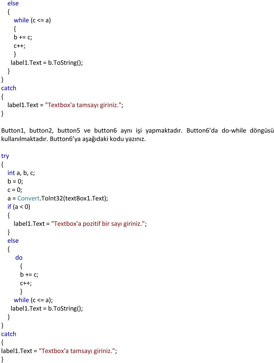 Button6 ya aşağıdaki kodu yazınız. try int a, b, c; b = 0; c = 0; a = Convert.ToInt32(textBox1.Text); if (a < 0) label1.