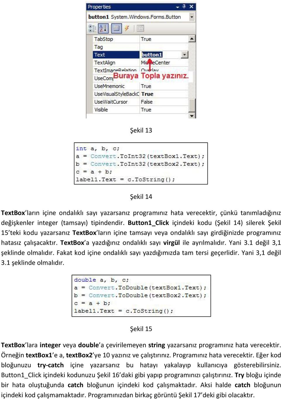 TextBox a yazdığınız ondalıklı sayı virgül ile ayrılmalıdır. Yani 3.1 değil 3,1 şeklinde olmalıdır. Fakat kod içine ondalıklı sayı yazdığımızda tam tersi geçerlidir. Yani 3,1 değil 3.