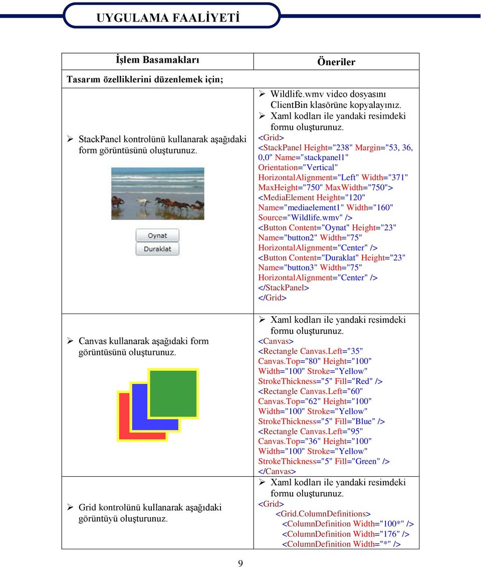 <Grid> <StackPanel Height="238" Margin="53, 36, 0,0" Name="stackpanel1" Orientation="Vertical" HorizontalAlignment="Left" Width="371" MaxHeight="750" MaxWidth="750"> <MediaElement Height="120"