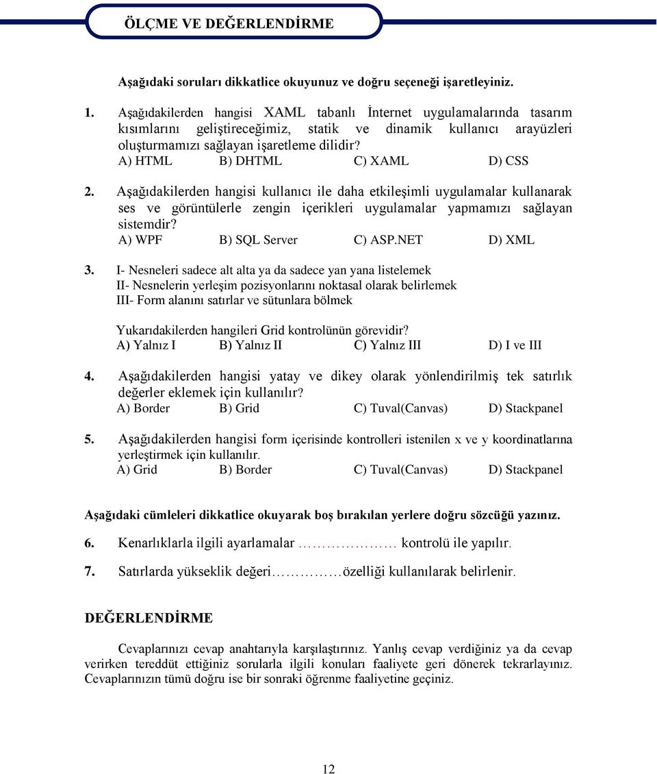 A) HTML B) DHTML C) XAML D) CSS 2. Aşağıdakilerden hangisi kullanıcı ile daha etkileşimli uygulamalar kullanarak ses ve görüntülerle zengin içerikleri uygulamalar yapmamızı sağlayan sistemdir?