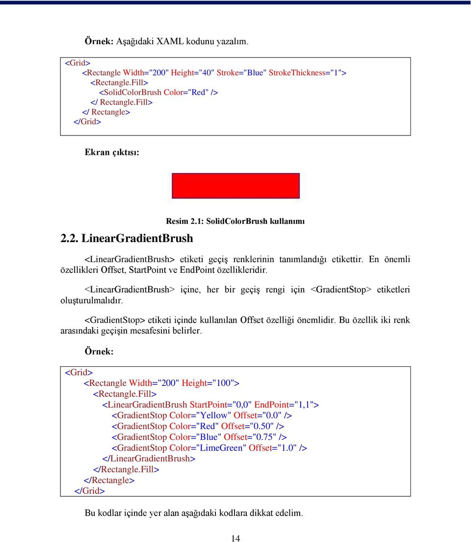 En önemli özellikleri Offset, StartPoint ve EndPoint özellikleridir. <LinearGradientBrush> içine, her bir geçiş rengi için <GradientStop> etiketleri oluşturulmalıdır.