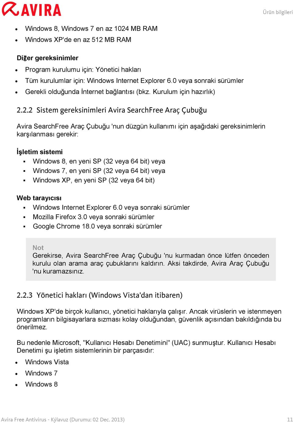 2.2 Sistem gereksinimleri Avira SearchFree Araç Çubuğu Avira SearchFree Araç Çubuğu 'nun düzgün kullanımı için aşağıdaki gereksinimlerin karşılanması gerekir: İşletim sistemi Windows 8, en yeni SP
