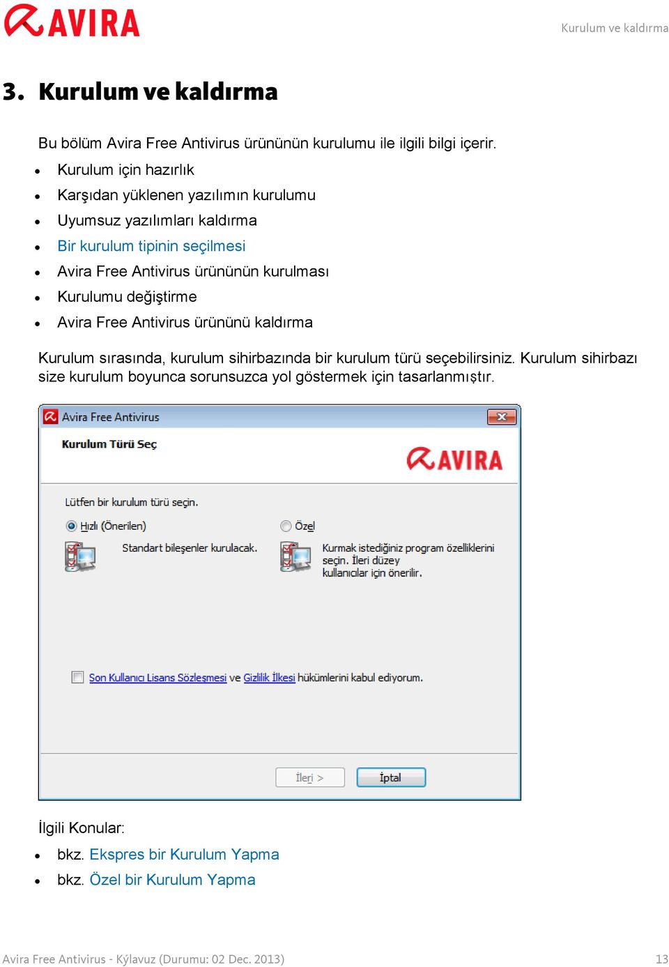 kurulması Kurulumu değiştirme Avira Free Antivirus ürününü kaldırma Kurulum sırasında, kurulum sihirbazında bir kurulum türü seçebilirsiniz.