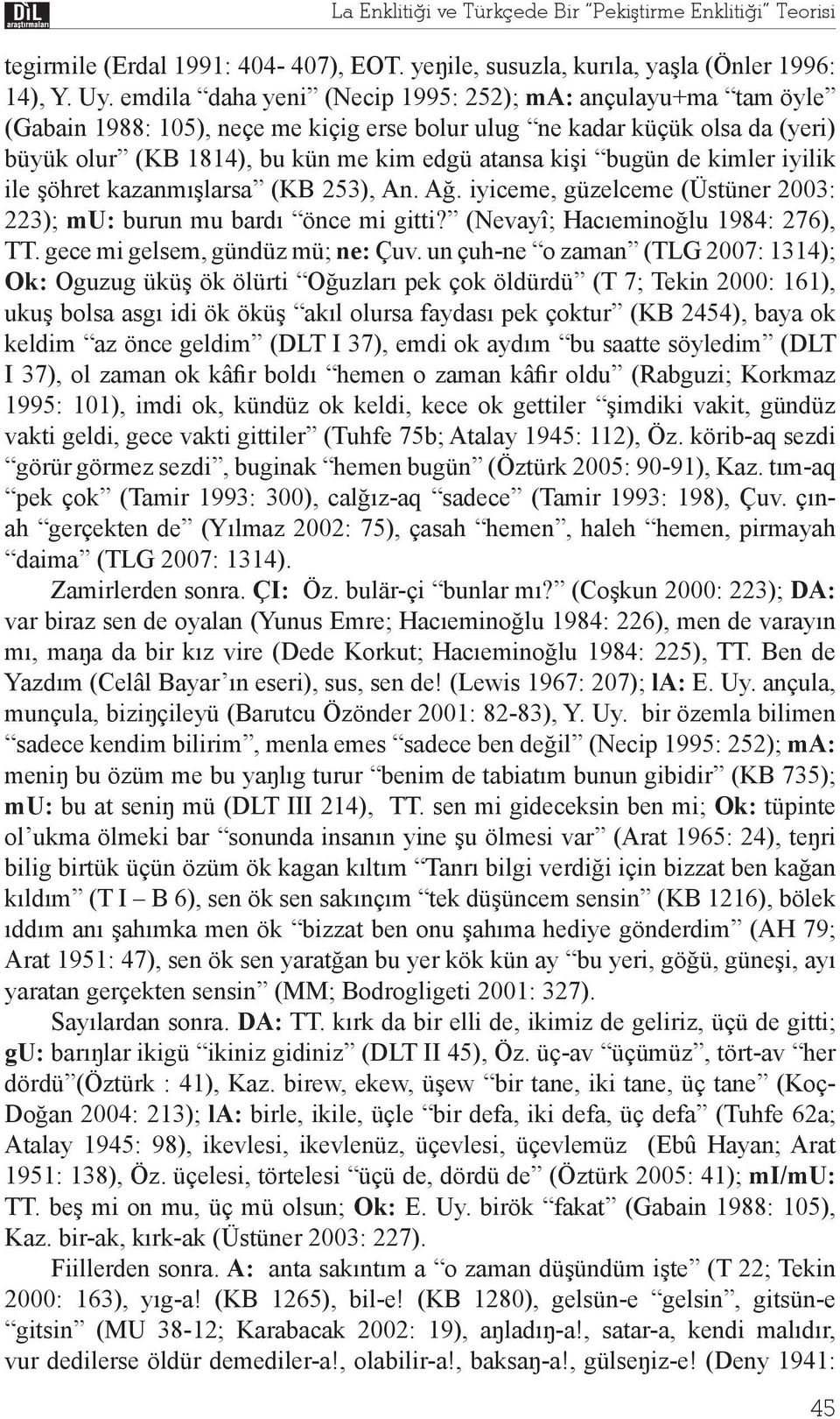 de kimler iyilik ile şöhret kazanmışlarsa (KB 253), An. Ağ. iyiceme, güzelceme (Üstüner 2003: 223); mu: burun mu bardı önce mi gitti? (Nevayî; Hacıeminoğlu 1984: 276), TT.