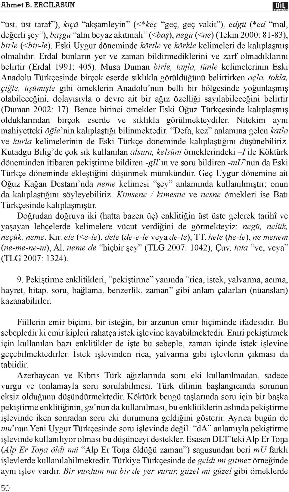 Musa Duman birle, taŋla, tünle kelimelerinin Eski Anadolu Türkçesinde birçok eserde sıklıkla görüldüğünü belirtirken açla, tokla, çiğle, üşümişle gibi örneklerin Anadolu nun belli bir bölgesinde