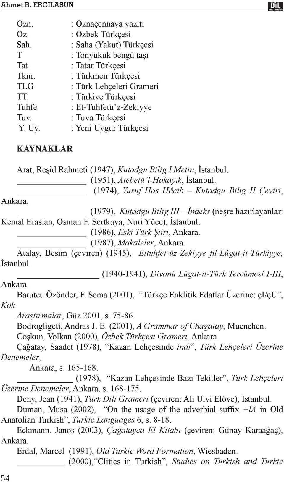 (1951), Atebetü l-hakayık, İstanbul. (1974), Yusuf Has Hâcib Kutadgu Bilig II Çeviri, Ankara. (1979), Kutadgu Bilig III İndeks (neşre hazırlayanlar: Kemal Eraslan, Osman F.