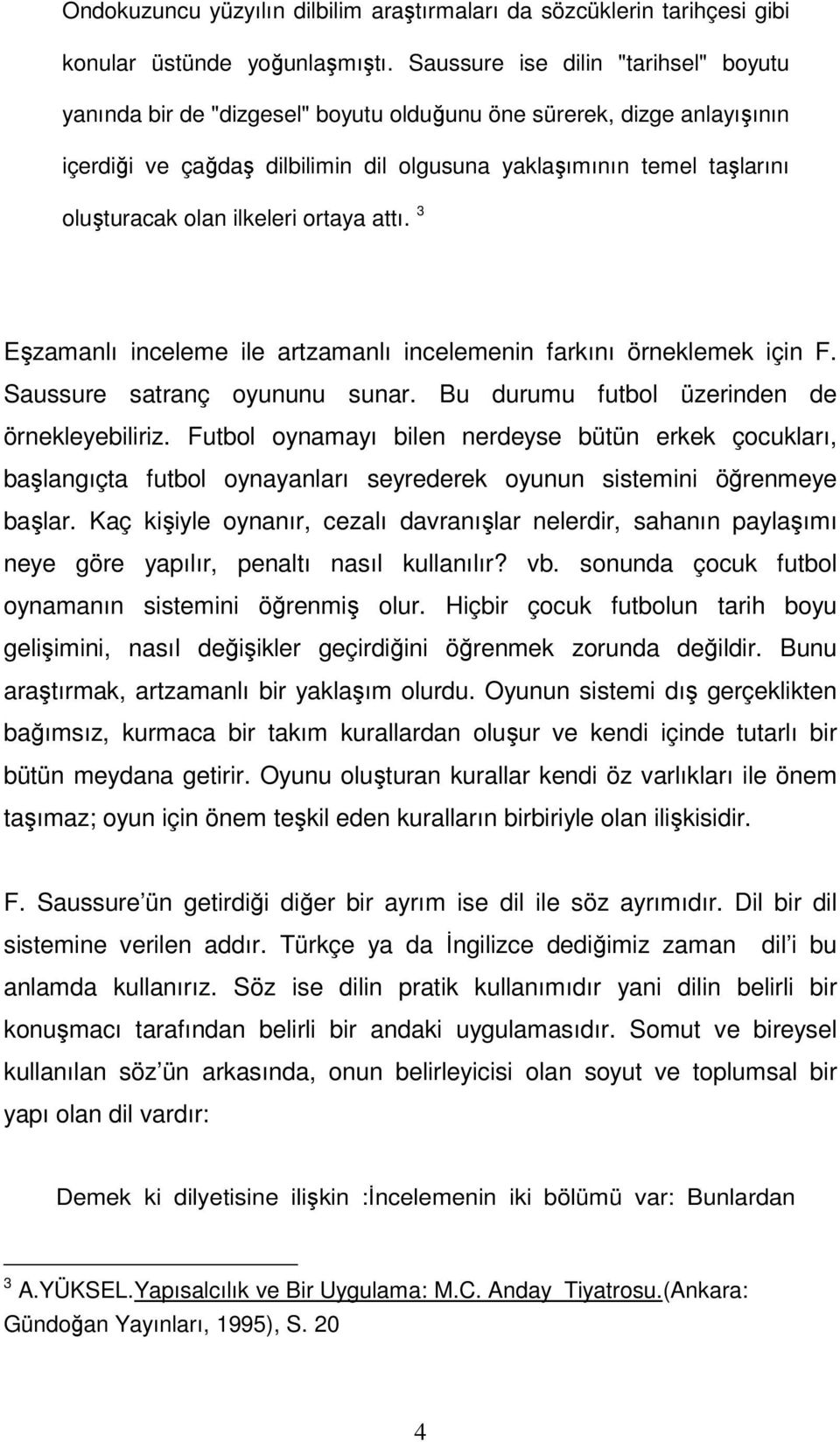 ilkeleri ortaya attı. 3 Eşzamanlı inceleme ile artzamanlı incelemenin farkını örneklemek için F. Saussure satranç oyununu sunar. Bu durumu futbol üzerinden de örnekleyebiliriz.