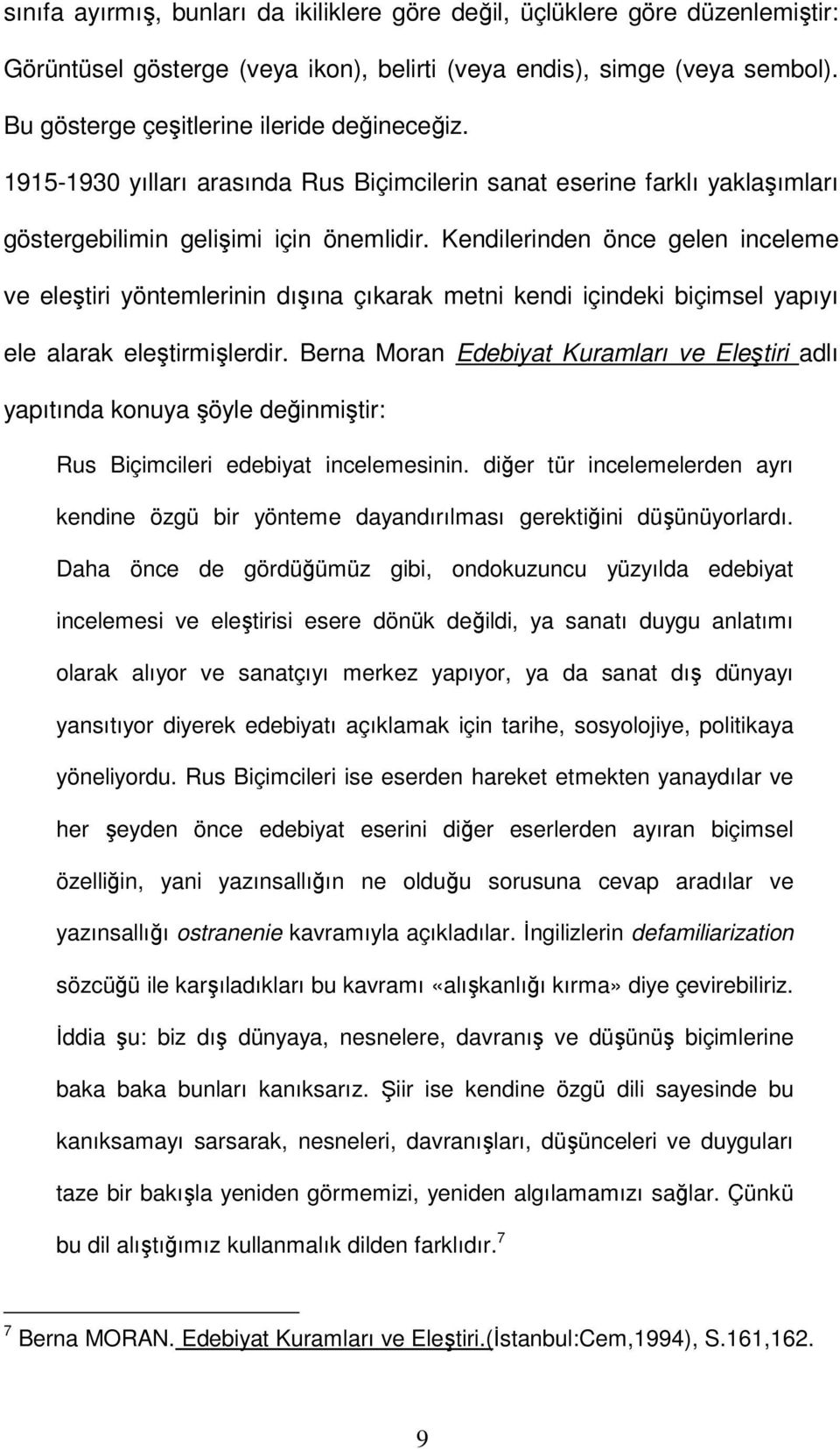 Kendilerinden önce gelen inceleme ve eleştiri yöntemlerinin dışına çıkarak metni kendi içindeki biçimsel yapıyı ele alarak eleştirmişlerdir.