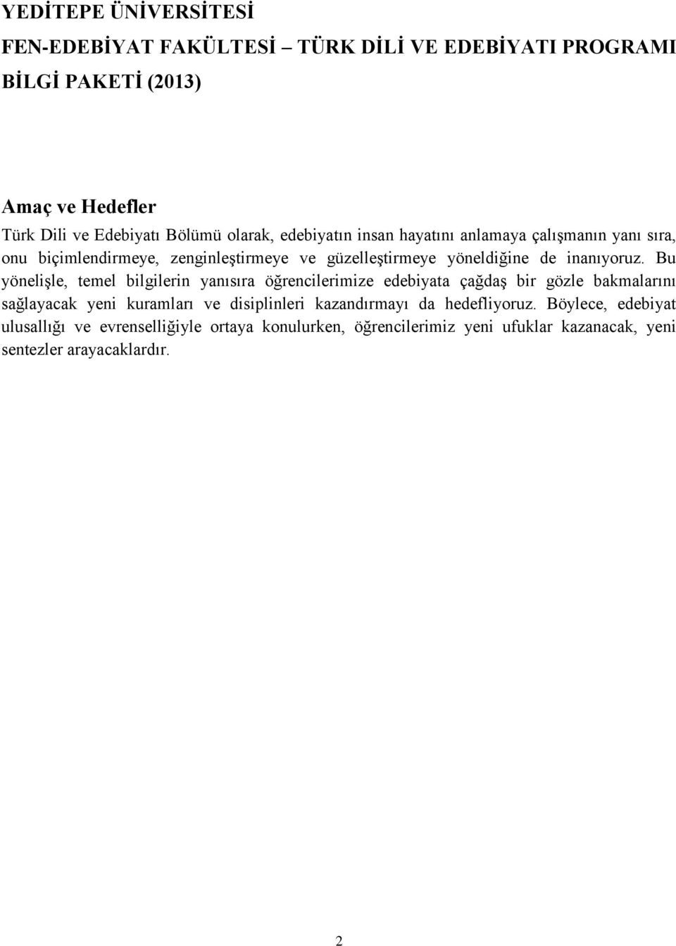 Bu yönelişle, temel bilgilerin yanısıra öğrencilerimize edebiyata çağdaş bir gözle bakmalarını sağlayacak yeni kuramları ve disiplinleri kazandırmayı