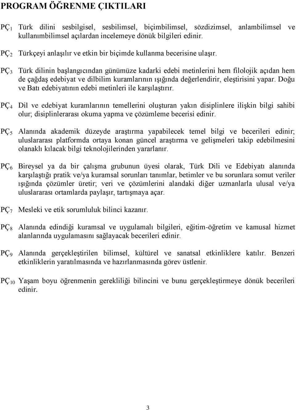 PÇ 3 Türk dilinin başlangıcından günümüze kadarki edebi metinlerini hem filolojik açıdan hem de çağdaş edebiyat ve dilbilim kuramlarının ışığında değerlendirir, eleştirisini yapar.