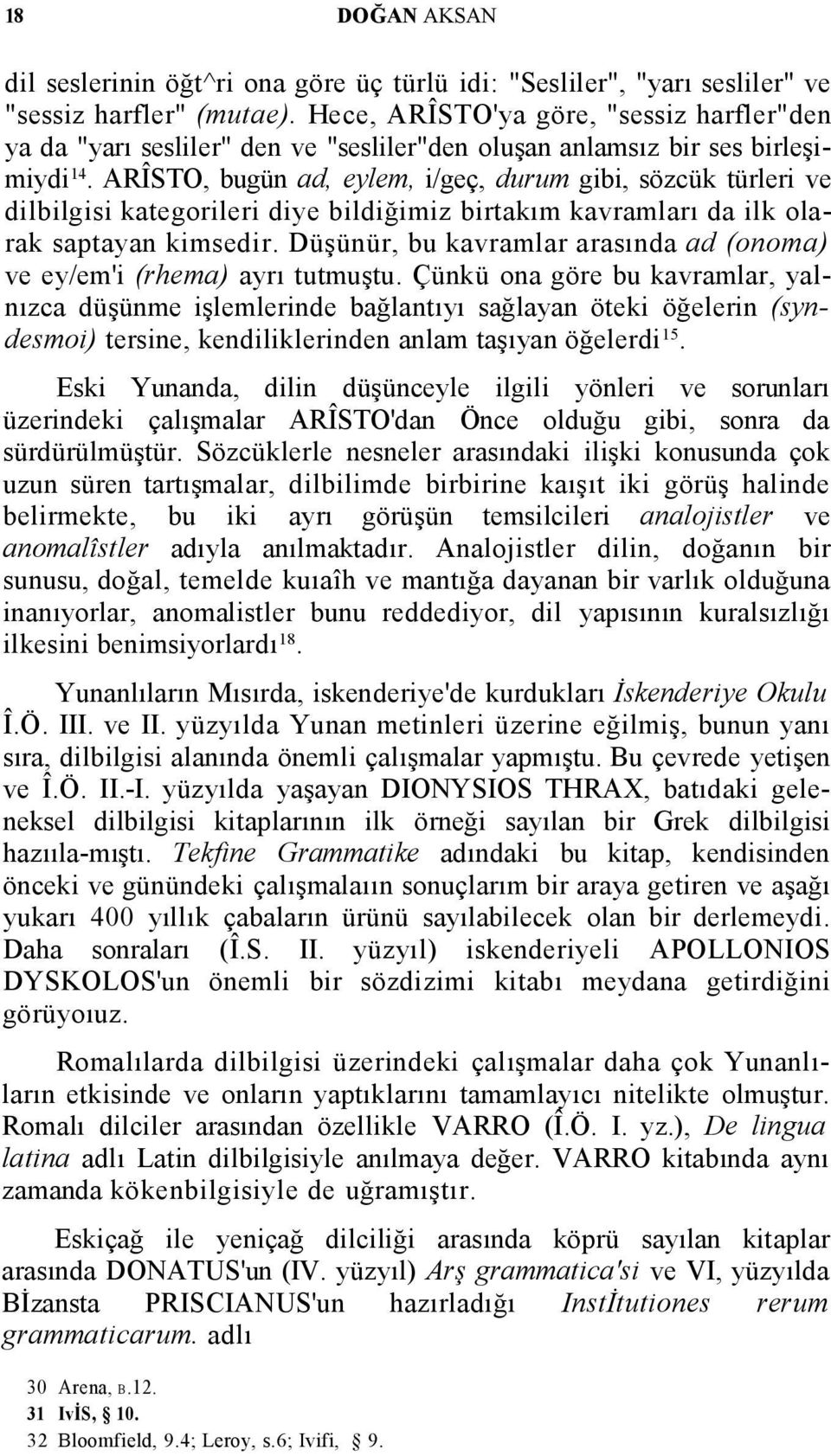 ARÎSTO, bugün ad, eylem, i/geç, durum gibi, sözcük türleri ve dilbilgisi kategorileri diye bildiğimiz birtakım kavramları da ilk olarak saptayan kimsedir.