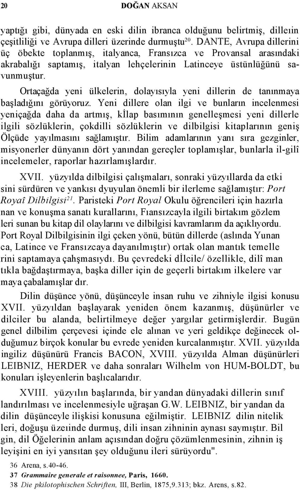 Ortaçağda yeni ülkelerin, dolayısıyla yeni dillerin de tanınmaya başladığını görüyoruz.