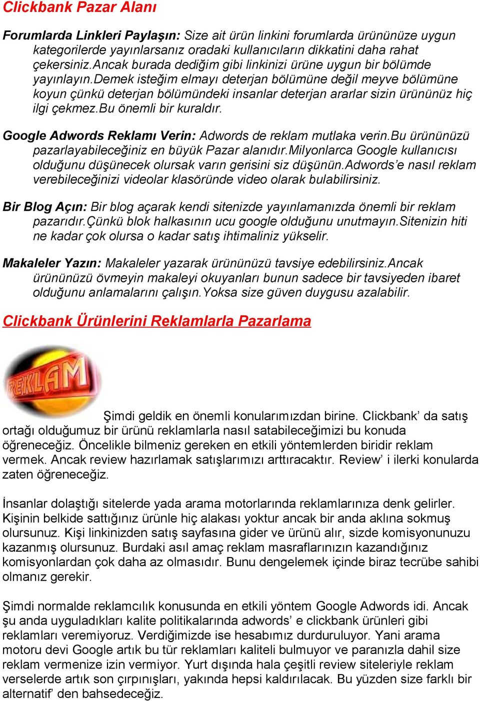 demek isteğim elmayı deterjan bölümüne değil meyve bölümüne koyun çünkü deterjan bölümündeki insanlar deterjan ararlar sizin ürününüz hiç ilgi çekmez.bu önemli bir kuraldır.