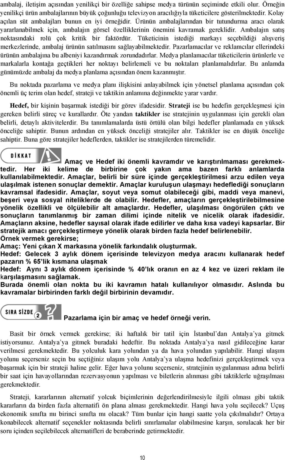 Ürünün ambalajlarından bir tutundurma aracı olarak yararlanabilmek için, ambalajın görsel özelliklerinin önemini kavramak gereklidir. Ambalajın satı! noktasındaki rolü çok kritik bir faktördür.