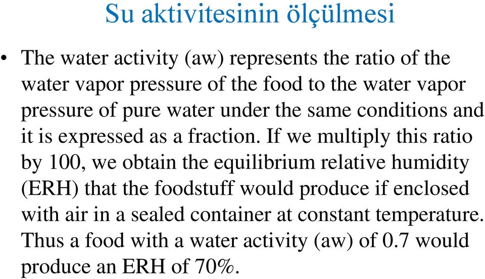 If we multiply this ratio by 100, we obtain the equilibrium relative humidity (ERH) that the foodstuff would produce