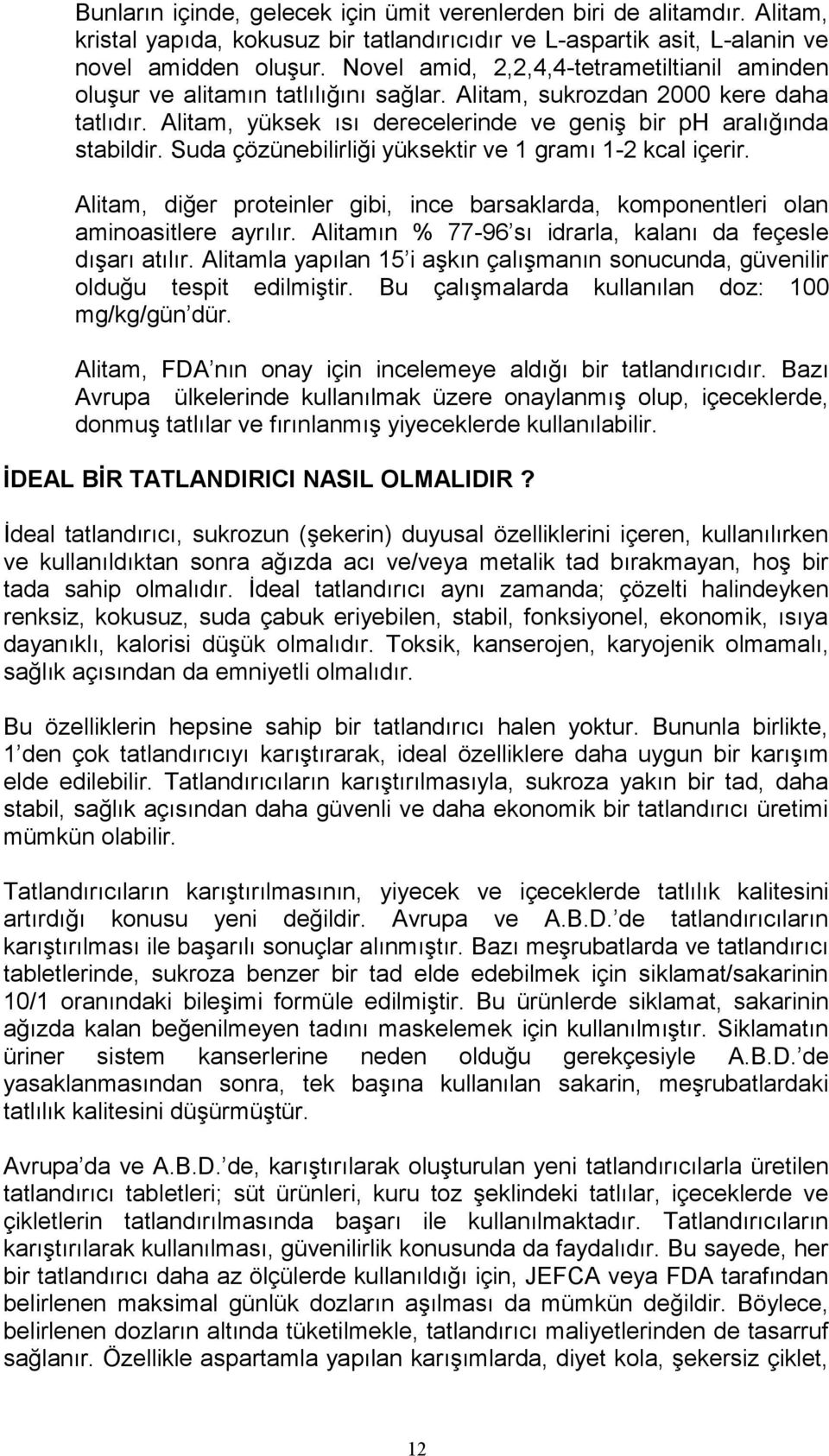 Suda çözünebilirliği yüksektir ve 1 gramı 1-2 kcal içerir. Alitam, diğer proteinler gibi, ince barsaklarda, komponentleri olan aminoasitlere ayrılır.