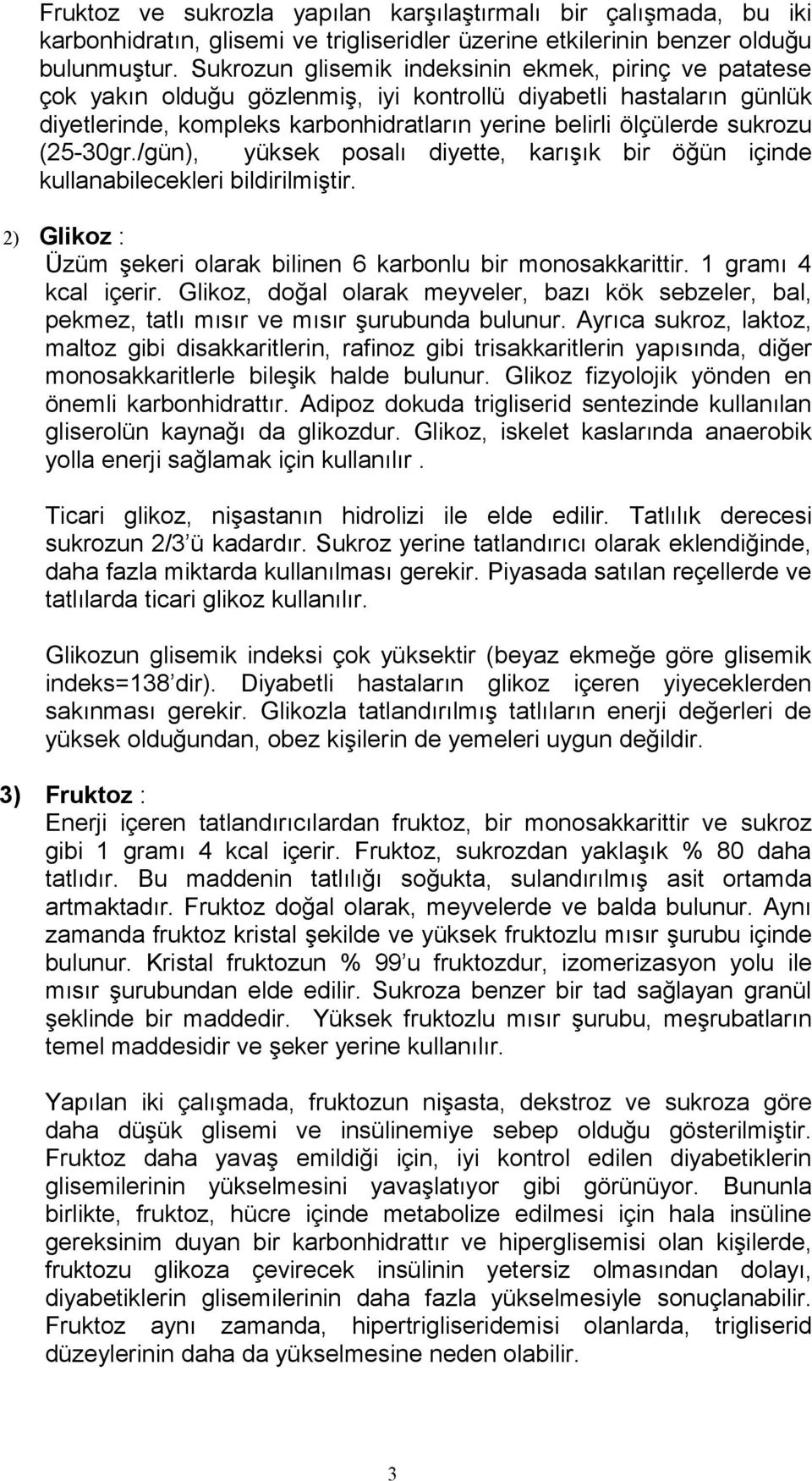 (25-30gr./gün), yüksek posalı diyette, karışık bir öğün içinde kullanabilecekleri bildirilmiştir. 2) Glikoz : Üzüm şekeri olarak bilinen 6 karbonlu bir monosakkarittir. 1 gramı 4 kcal içerir.