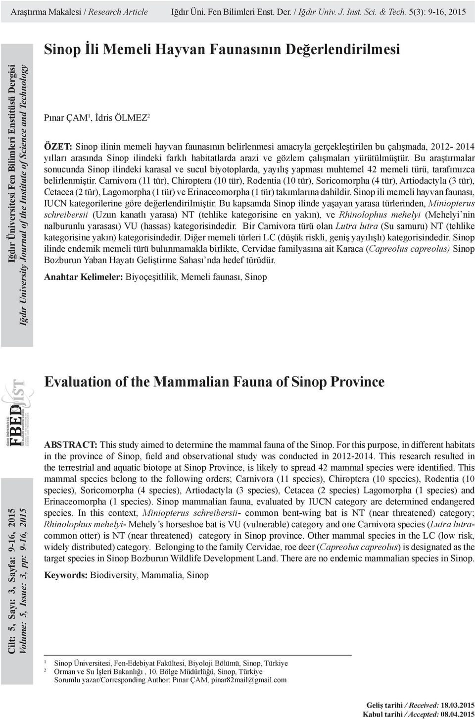 1, İdris ÖLMEZ 2 ÖZET: Sinop ilinin memeli hayvan faunasının belirlenmesi amacıyla gerçekleştirilen bu çalışmada, 2012-2014 yılları arasında Sinop ilindeki farklı habitatlarda arazi ve gözlem